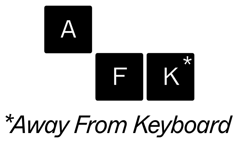 [AFK] Away From Keyboard