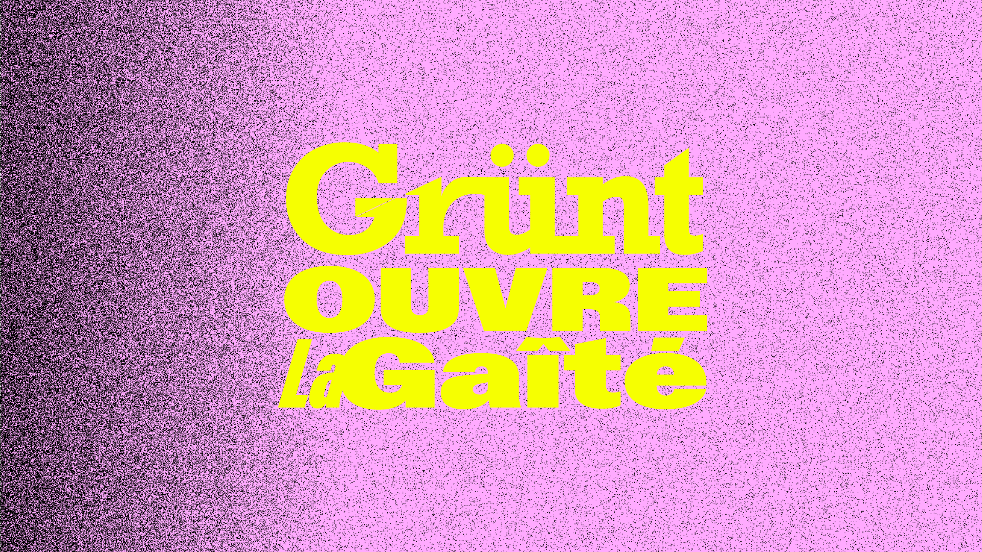 [COMPLET] Grünt ouvre La Gaîté