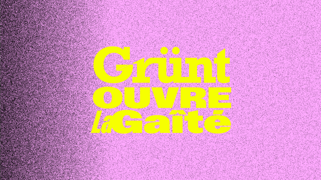 [COMPLET] Grünt ouvre La Gaîté